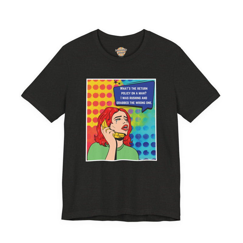 Retro Pop Art Tee — "What's the Return Policy on a Man? I Was Rushing and Grabbed the Wrong One" T-Shirt
