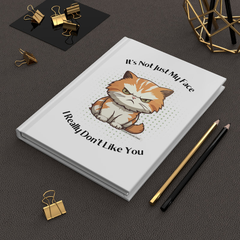 Hardcover Journal — Sassy Cat Illustration "It's Not Just My Face I Really Don't Like You"