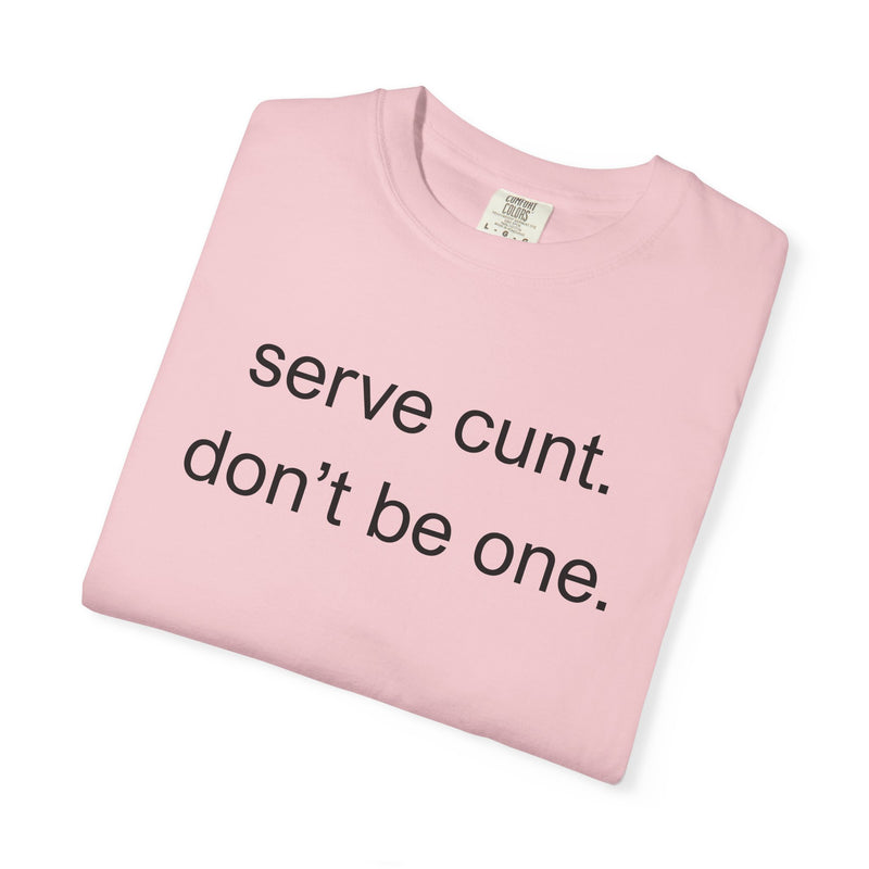 Graphic Tee — “serve cunt. don’t be one.” Statement T-Shirt