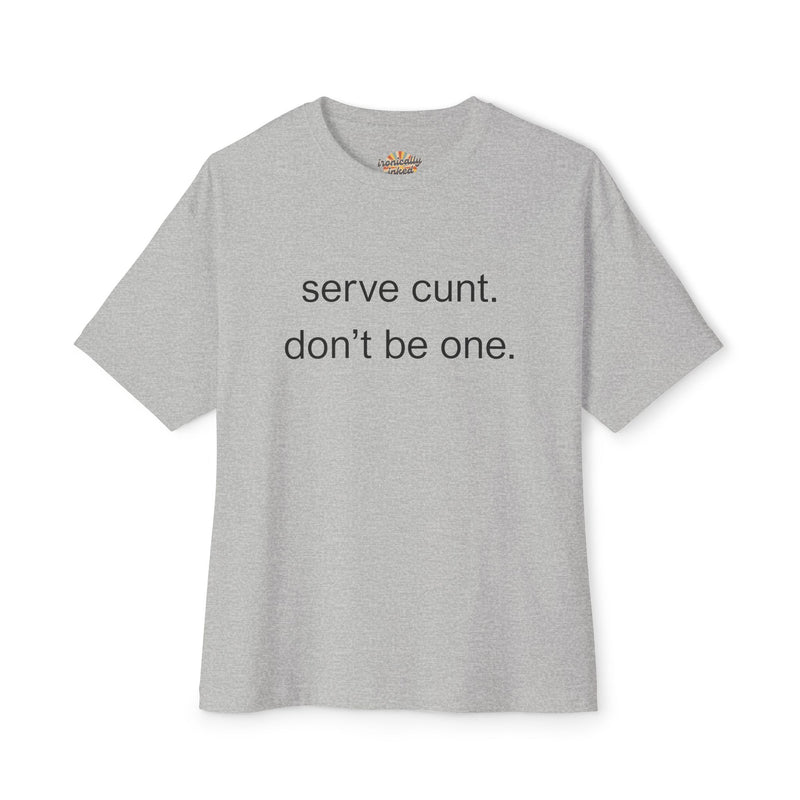 Graphic Boxy Tee — "serve cunt. don't be one." Minimalist Text Statement Shirt