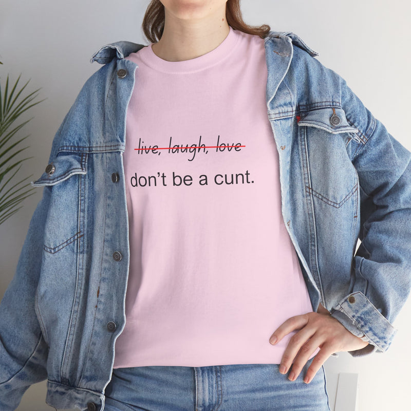 Graphic Tee — “live, laugh, love” Crossed Out, “don’t be a cunt.”