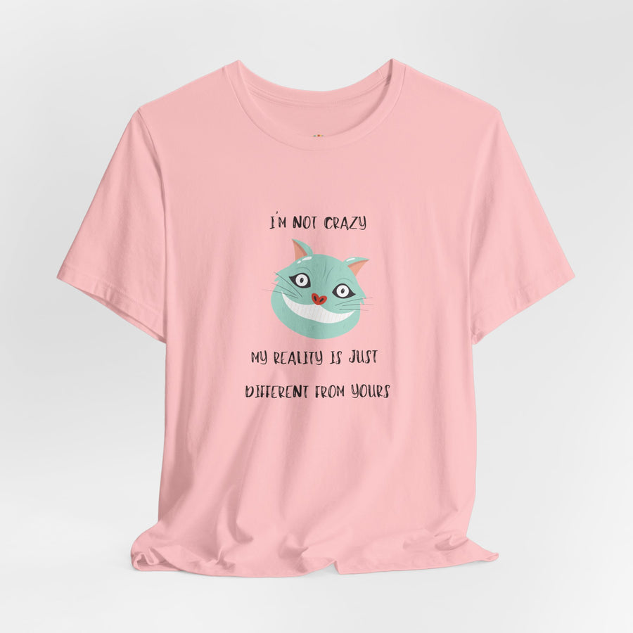 Graphic Tee — “I’m Not Crazy, My Reality Is Just Different From Yours” Wonderland T‑Shirt