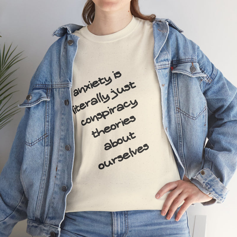 Graphic Tee - "Anxiety Is Literally Just Conspiracy Theories About Ourselves" Minimalist Text T-shirt