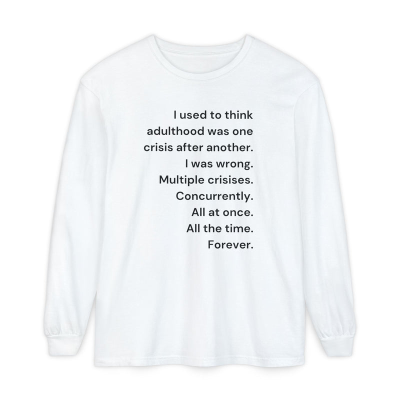 Long Sleeve Tee — “I used to think adulthood was one crisis after another…” Text Graphic