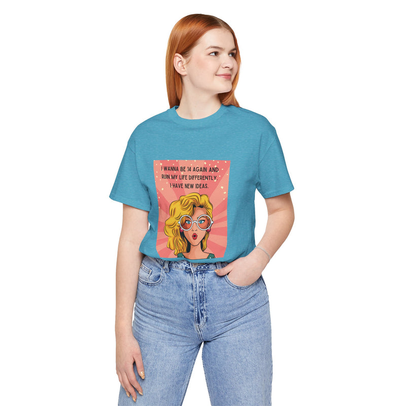 Pop Art Tee – "I Wanna Be 14 Again and Ruin My Life Differently" Retro Graphic T-Shirt