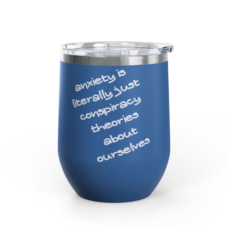 Wine Tumbler — "Anxiety is literally just conspiracy theories about ourselves" 12oz Insulated Wine Cup