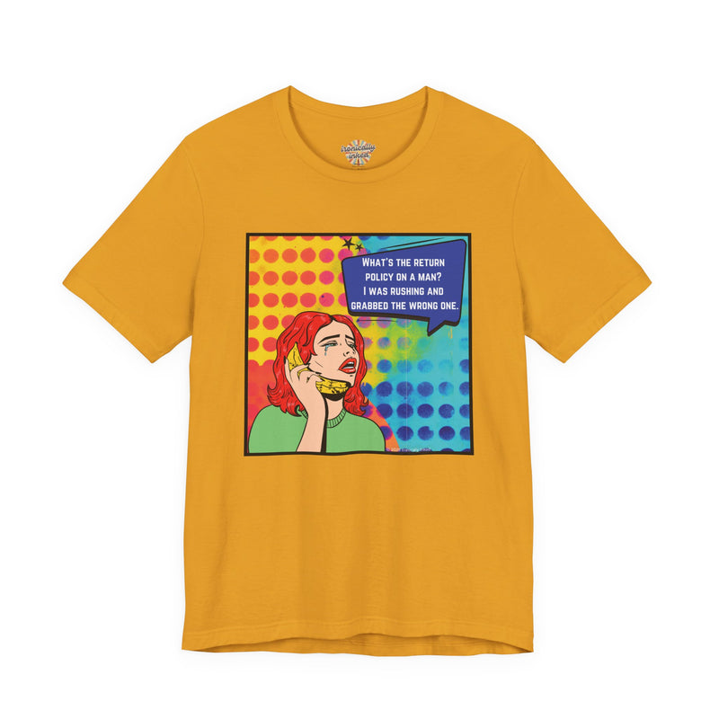 Retro Pop Art Tee — "What's the Return Policy on a Man? I Was Rushing and Grabbed the Wrong One" T-Shirt