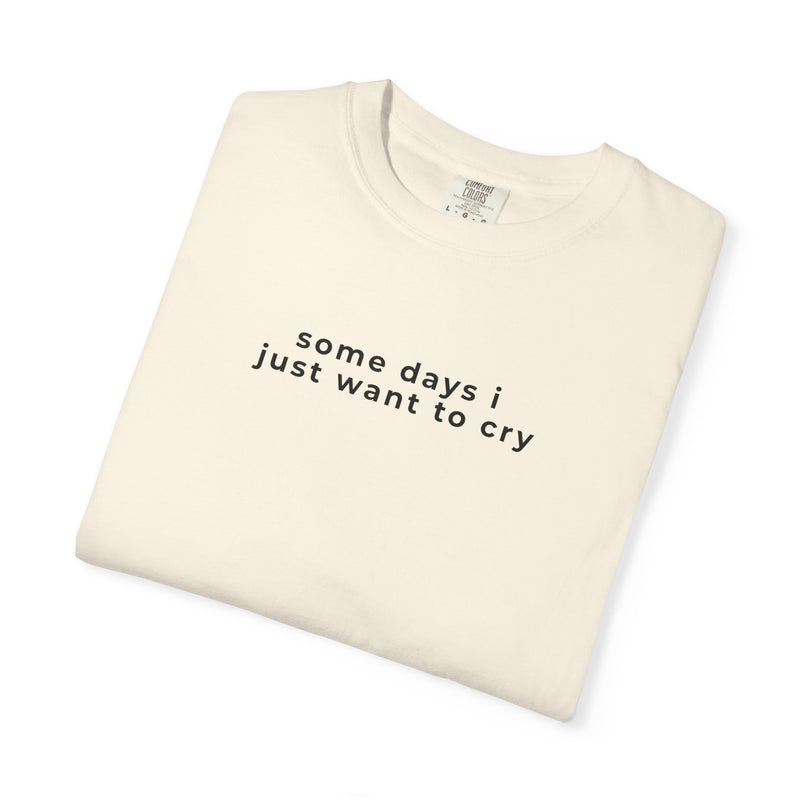"some days i just want to cry" Comfort Colors 1717 T-Shirt – Minimalist Text Garment-Dyed Graphic Tee