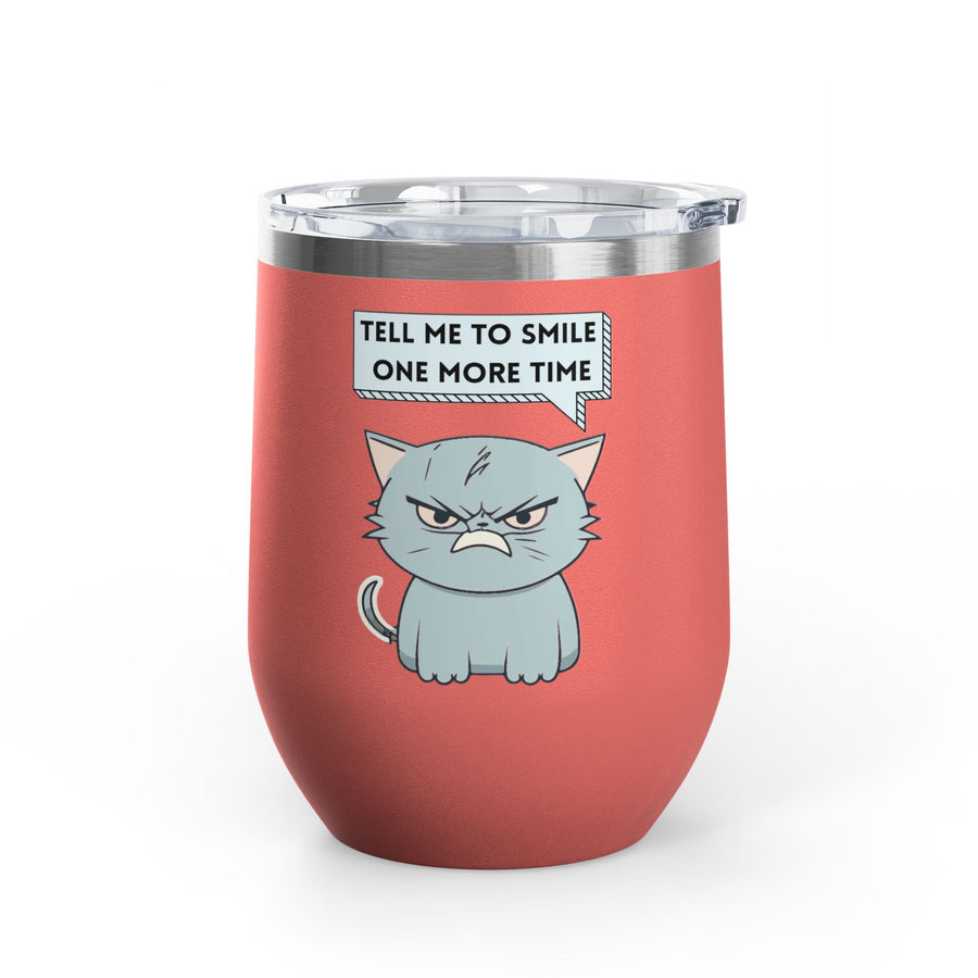 "Tell Me to Smile One More Time" Sassy Cat Wine Tumbler - Stainless Steel 12oz