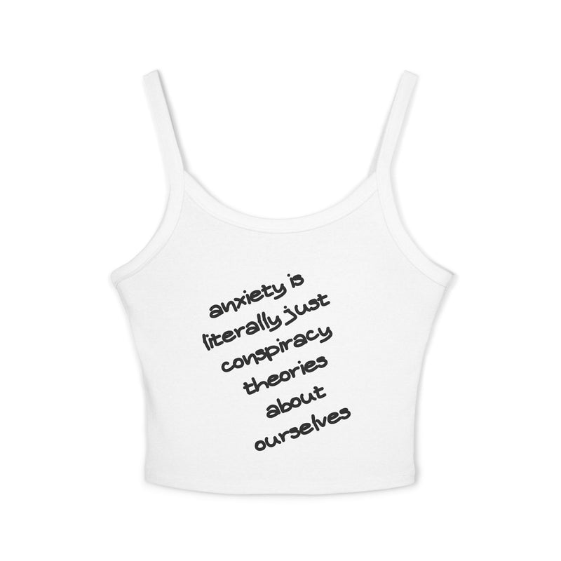 Spaghetti Tank Top — "anxiety is literally just conspiracy theories about ourselves" Graphic Text Crop