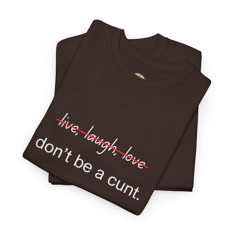 Graphic Tee — “live, laugh, love” Crossed Out, “don’t be a cunt.”