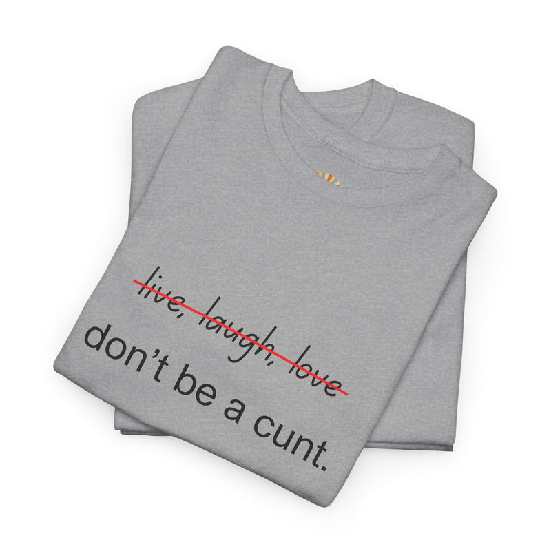 Graphic Tee — “live, laugh, love” Crossed Out, “don’t be a cunt.”