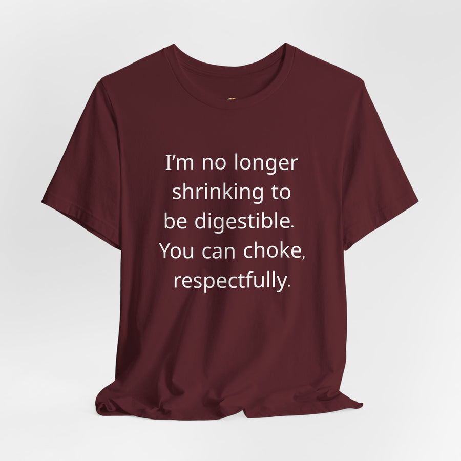 T‑Shirt — “I’m no longer shrinking to be digestible. You can choke, respectfully.” Statement Tee