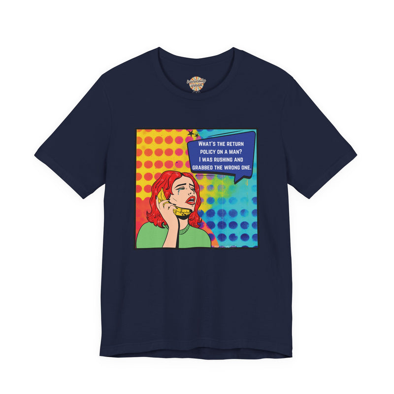 Retro Pop Art Tee — "What's the Return Policy on a Man? I Was Rushing and Grabbed the Wrong One" T-Shirt