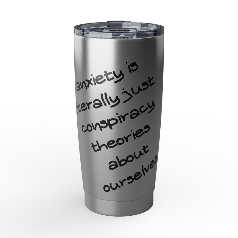 20oz Vagabond Tumbler — "Anxiety Is Literally Just Conspiracy Theories About Ourselves" Stainless Travel Mug