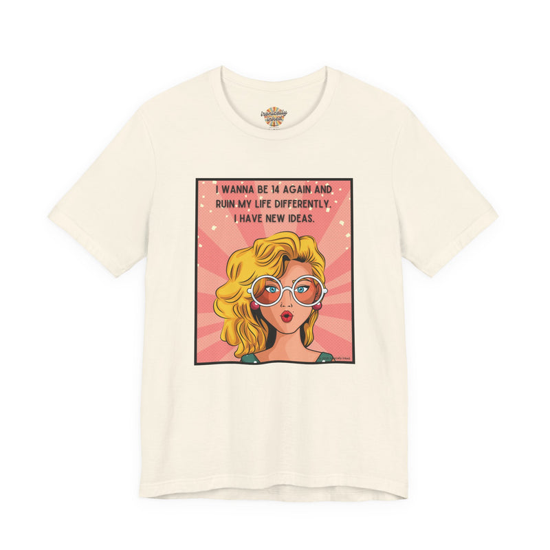 Pop Art Tee – "I Wanna Be 14 Again and Ruin My Life Differently" Retro Graphic T-Shirt