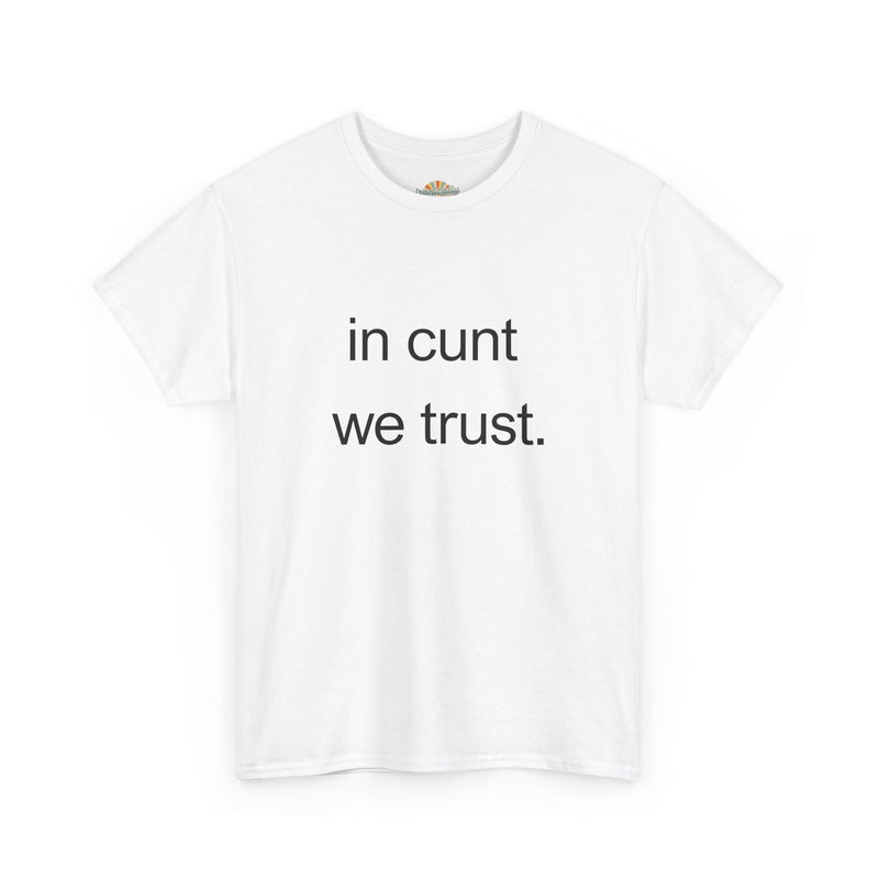 T-Shirt — "in cunt we trust." Minimalist Statement Tee