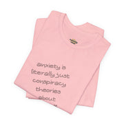 Graphic Tee - "Anxiety Is Literally Just Conspiracy Theories About Yourself" T-Shirt