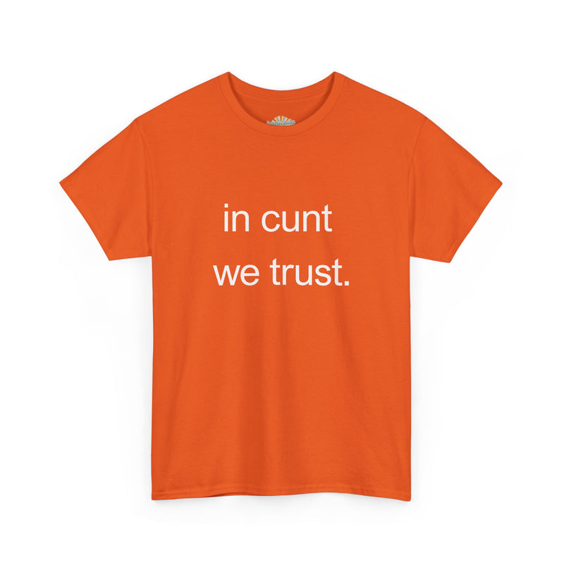 T-Shirt — "in cunt we trust." Minimalist Statement Tee