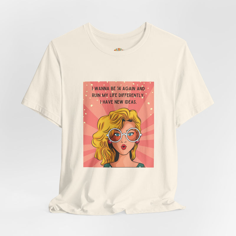 Pop Art Tee – "I Wanna Be 14 Again and Ruin My Life Differently" Retro Graphic T-Shirt
