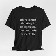 T‑Shirt — “I’m no longer shrinking to be digestible. You can choke, respectfully.” Statement Tee