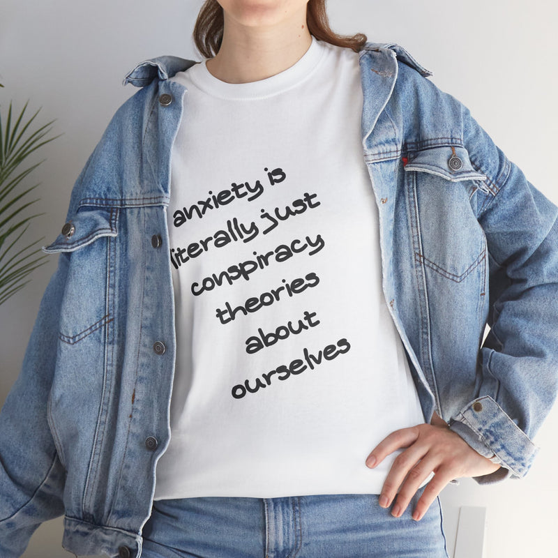 Graphic Tee - "Anxiety Is Literally Just Conspiracy Theories About Ourselves" Minimalist Text T-shirt