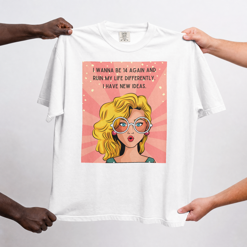 Pop Art Tee – "I Wanna Be 14 Again and Ruin My Life Differently" Retro Graphic T-Shirt